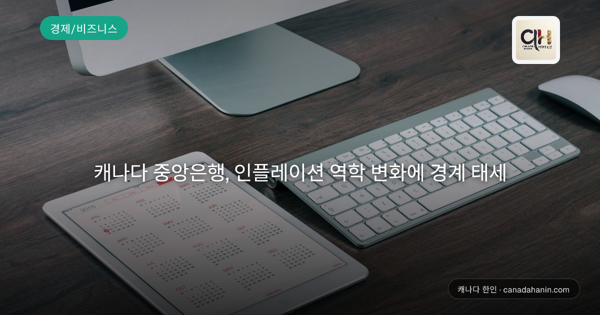캐나다 중앙은행, 인플레이션 역학 변화에 경계 태세