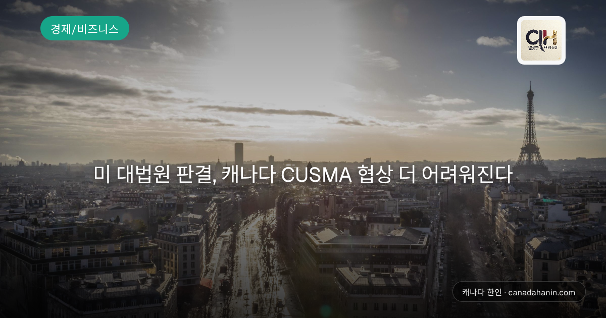 미 대법원 판결, 캐나다 CUSMA 협상 더 어려워진다