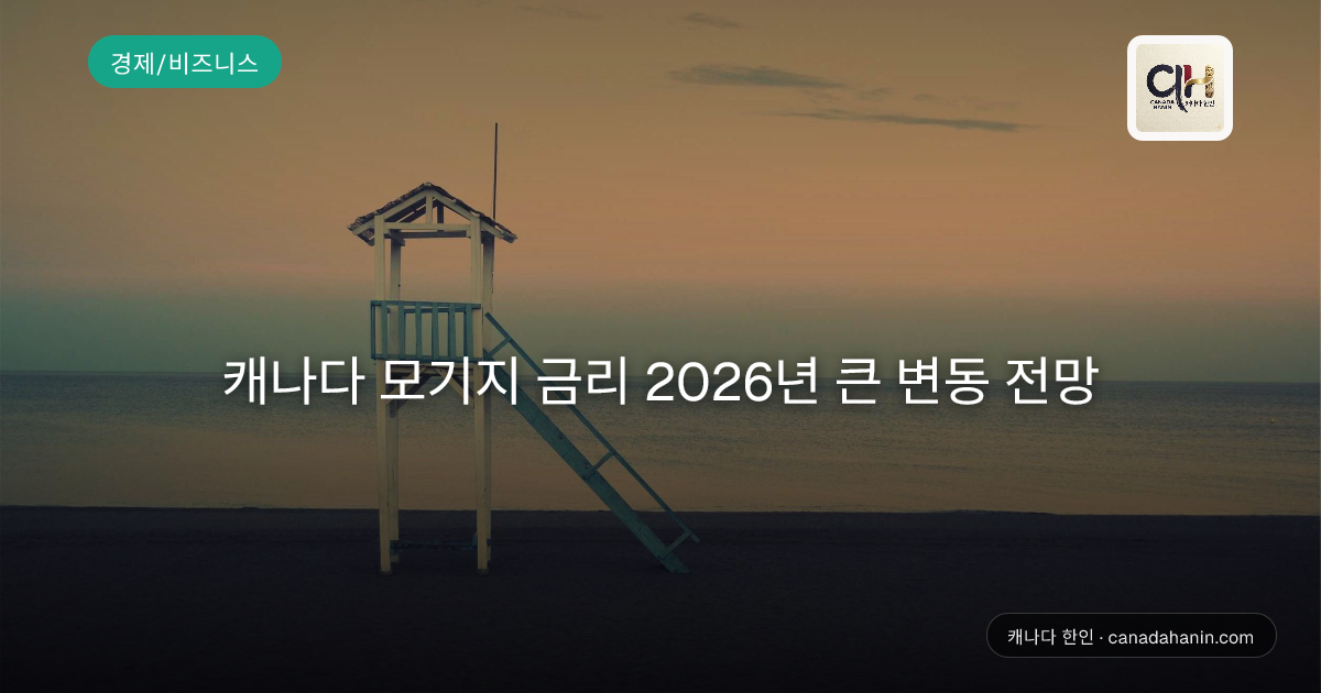캐나다 모기지 금리 2026년 큰 변동 전망