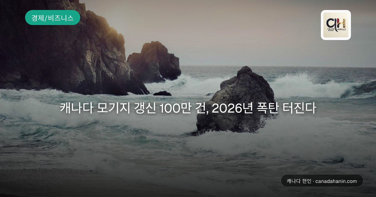 캐나다 모기지 갱신 100만 건, 2026년 폭탄 터진다