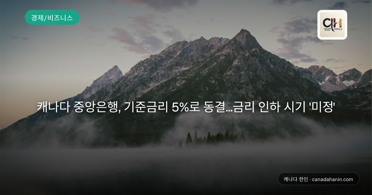 캐나다 중앙은행, 기준금리 5%로 동결...금리 인하 시기 '미정'