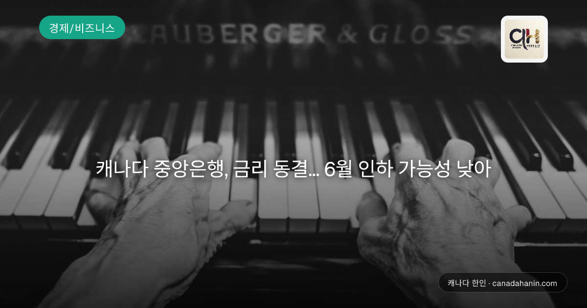 캐나다 중앙은행, 금리 동결... 6월 인하 가능성 낮아