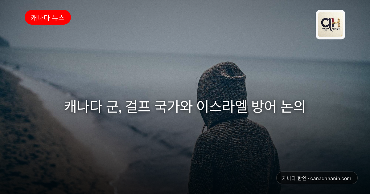 캐나다 군, 걸프 국가와 이스라엘 방어 논의