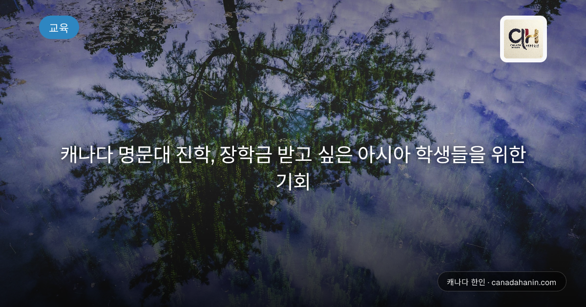 캐나다 명문대 진학, 장학금 받고 싶은 아시아 학생들을 위한 기회