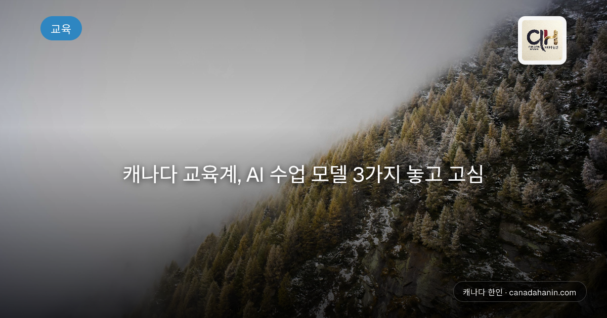 캐나다 교육계, AI 수업 모델 3가지 놓고 고심