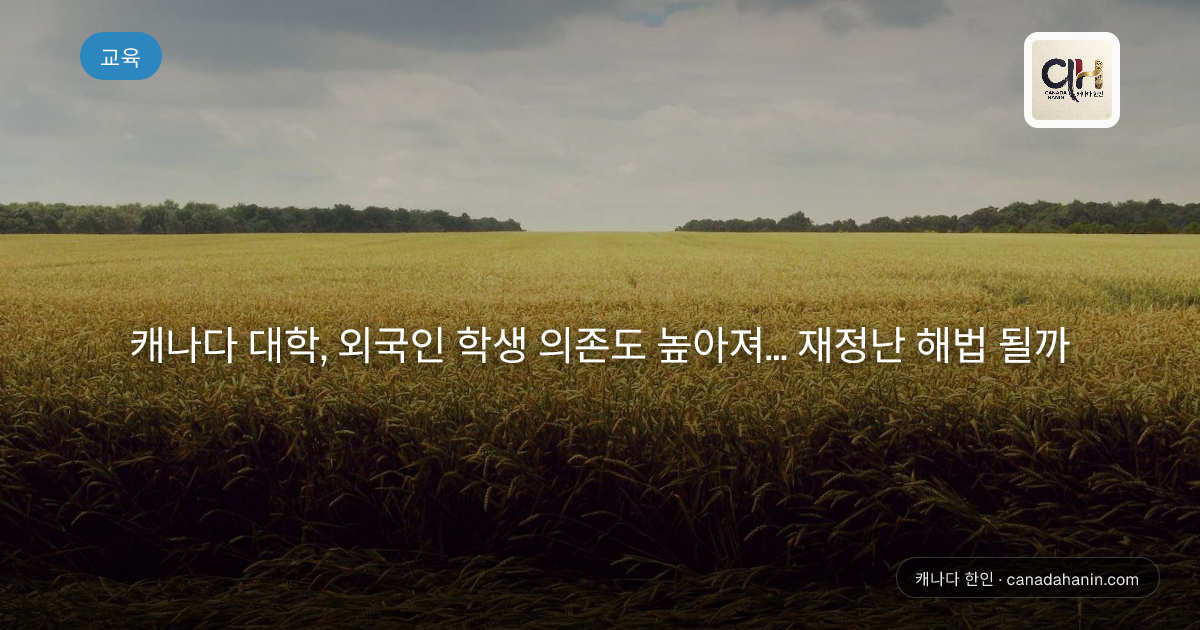 캐나다 대학, 외국인 학생 의존도 높아져... 재정난 해법 될까