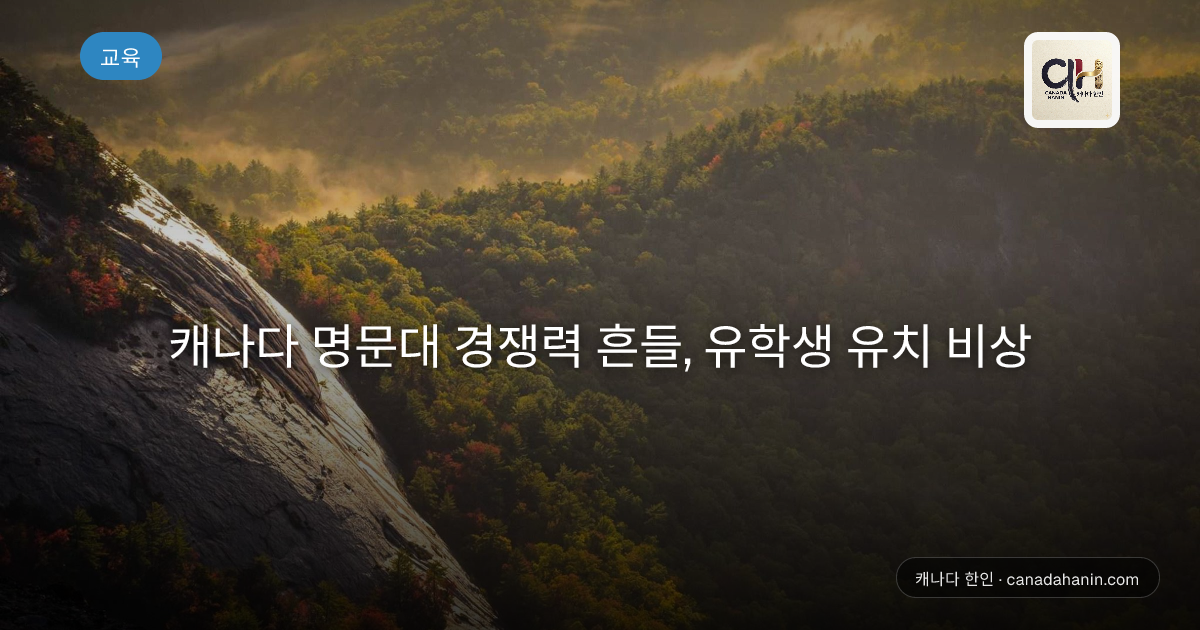 캐나다 명문대 경쟁력 흔들, 유학생 유치 비상