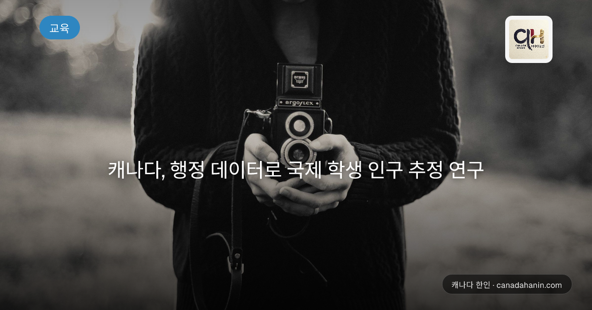 캐나다, 행정 데이터로 국제 학생 인구 추정 연구