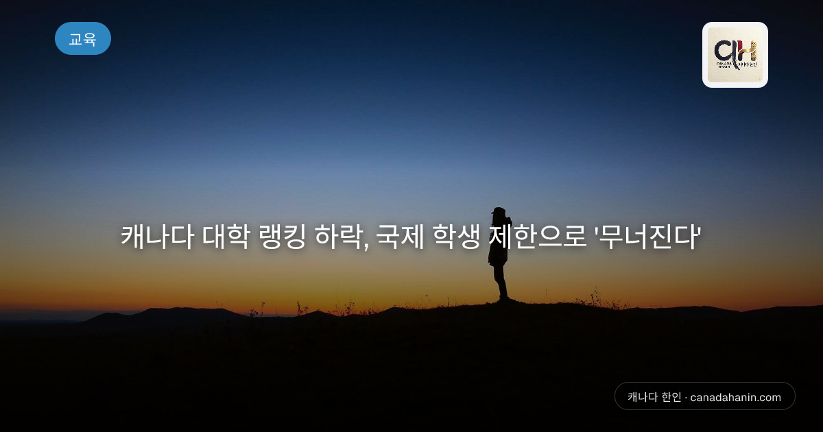 캐나다 대학 랭킹 하락, 국제 학생 제한으로 '무너진다'