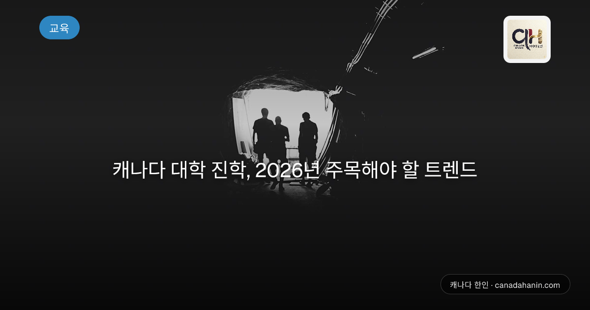 캐나다 대학 진학, 2026년 주목해야 할 트렌드