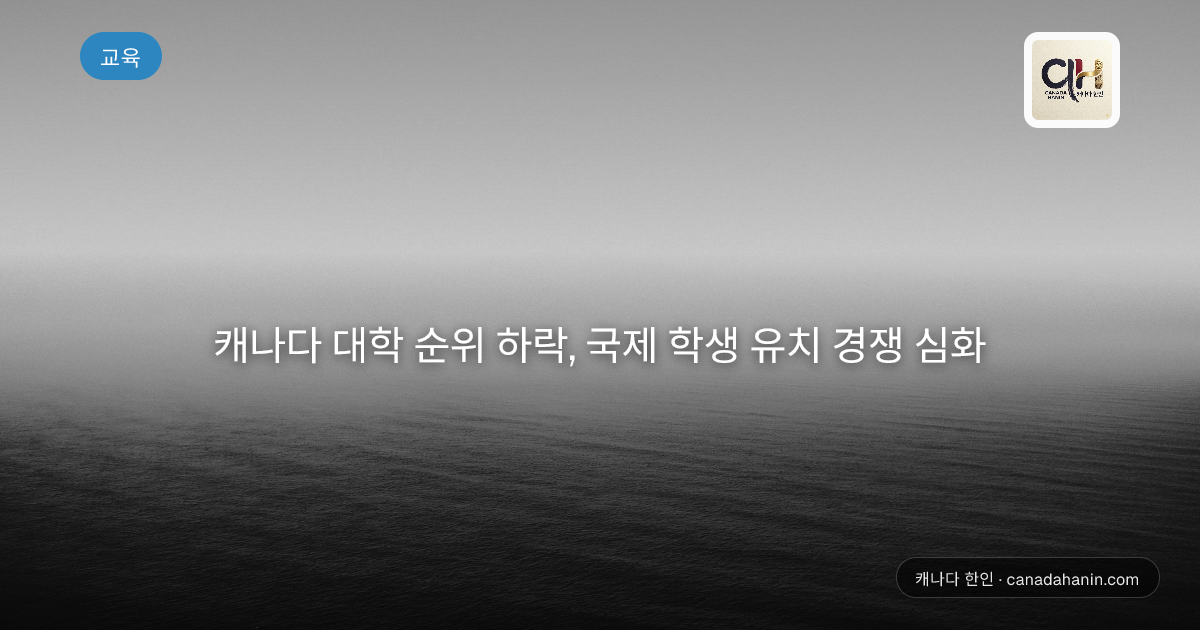 캐나다 대학 순위 하락, 국제 학생 유치 경쟁 심화