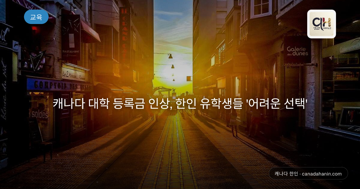 캐나다 대학 등록금 인상, 한인 유학생들 '어려운 선택'