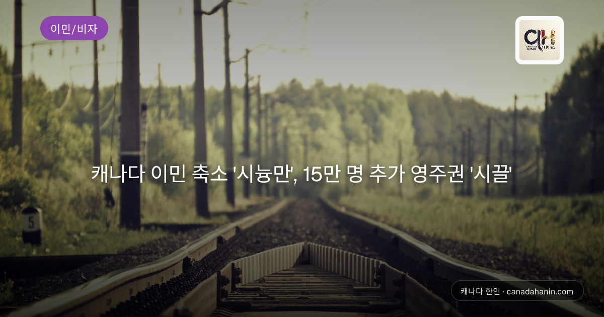 캐나다 이민 축소 '시늉만', 15만 명 추가 영주권 '시끌'