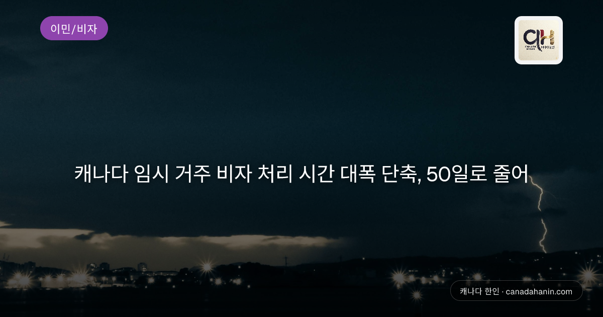 캐나다 임시 거주 비자 처리 시간 대폭 단축, 50일로 줄어