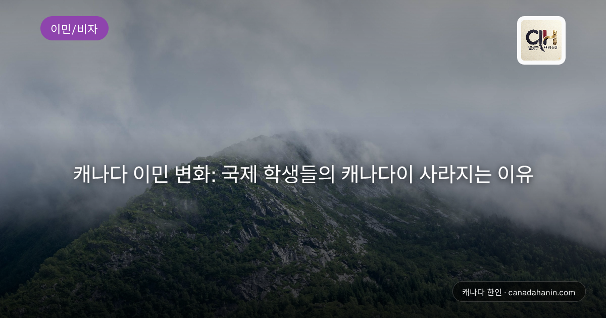 캐나다 이민 변화: 국제 학생들의 캐나다이 사라지는 이유