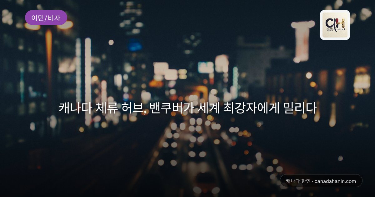 캐나다 체류 허브, 밴쿠버가 세계 최강자에게 밀리다