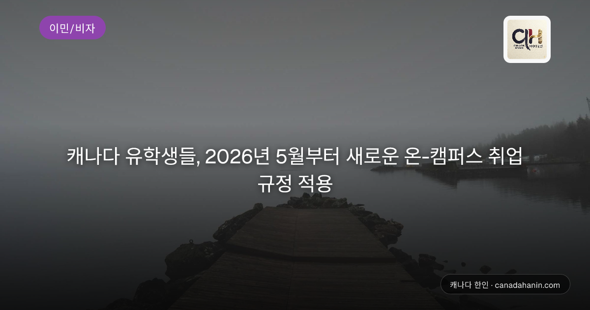 캐나다 유학생들, 2026년 5월부터 새로운 온-캠퍼스 취업 규정 적용