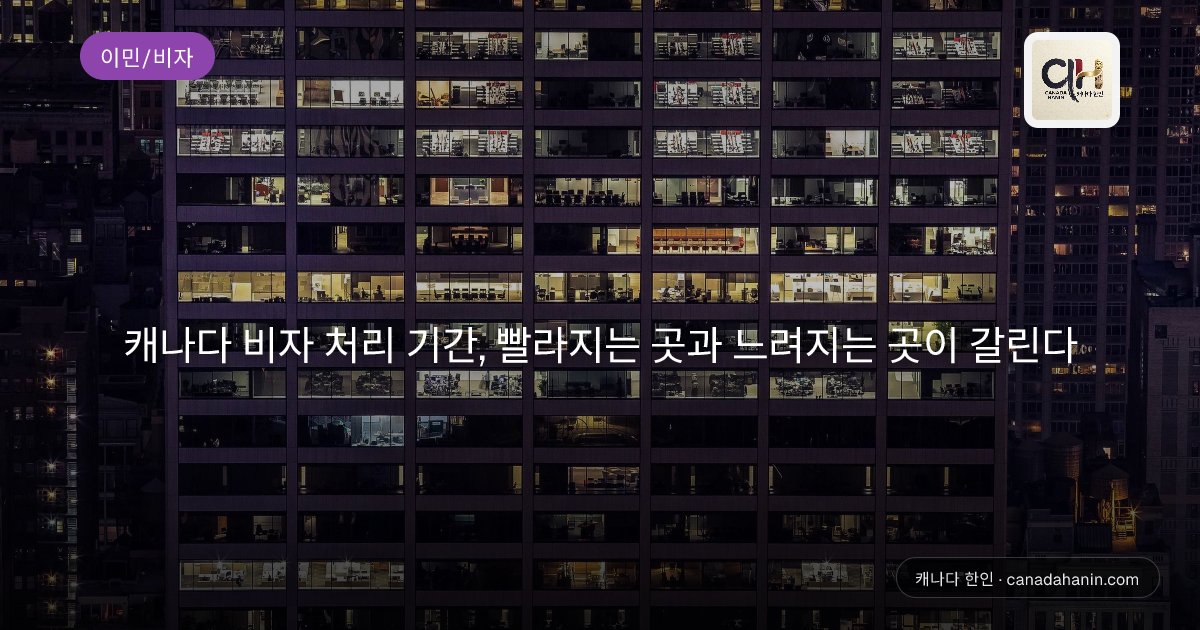 캐나다 비자 처리 기간, 빨라지는 곳과 느려지는 곳이 갈린다