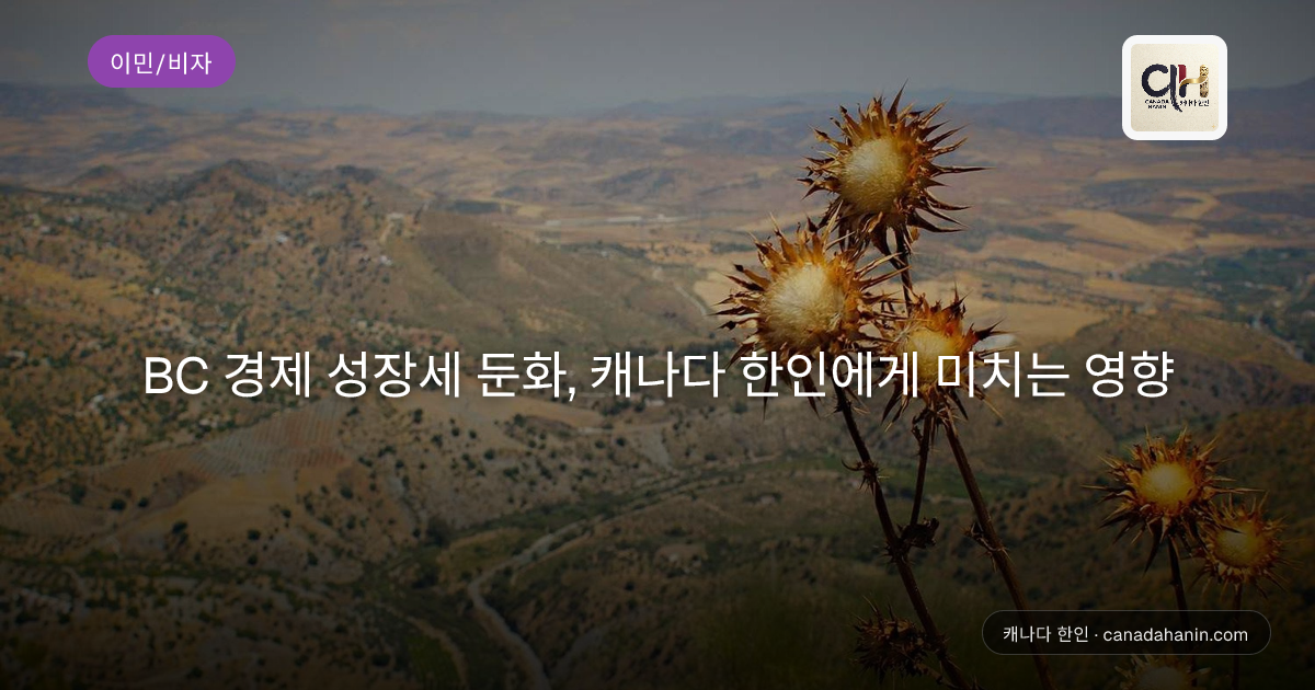BC 경제 성장세 둔화, 캐나다 한인에게 미치는 영향