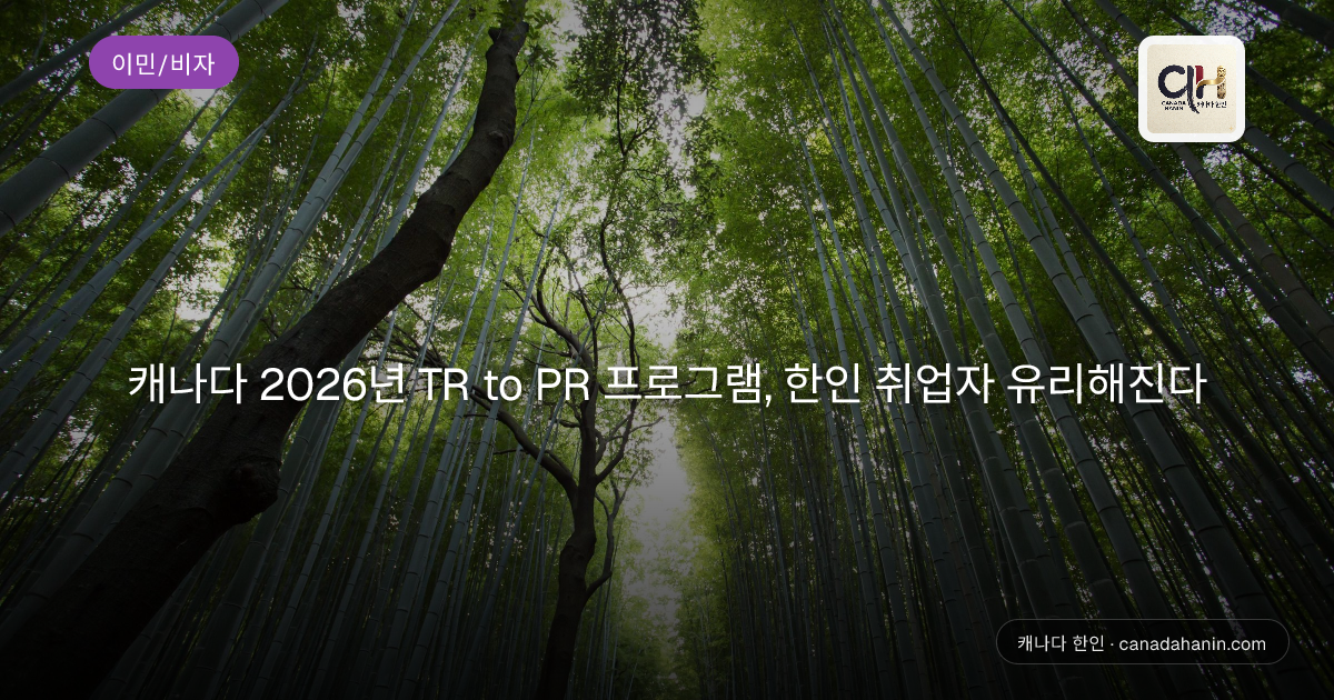 캐나다 2026년 TR to PR 프로그램, 한인 취업자 유리해진다