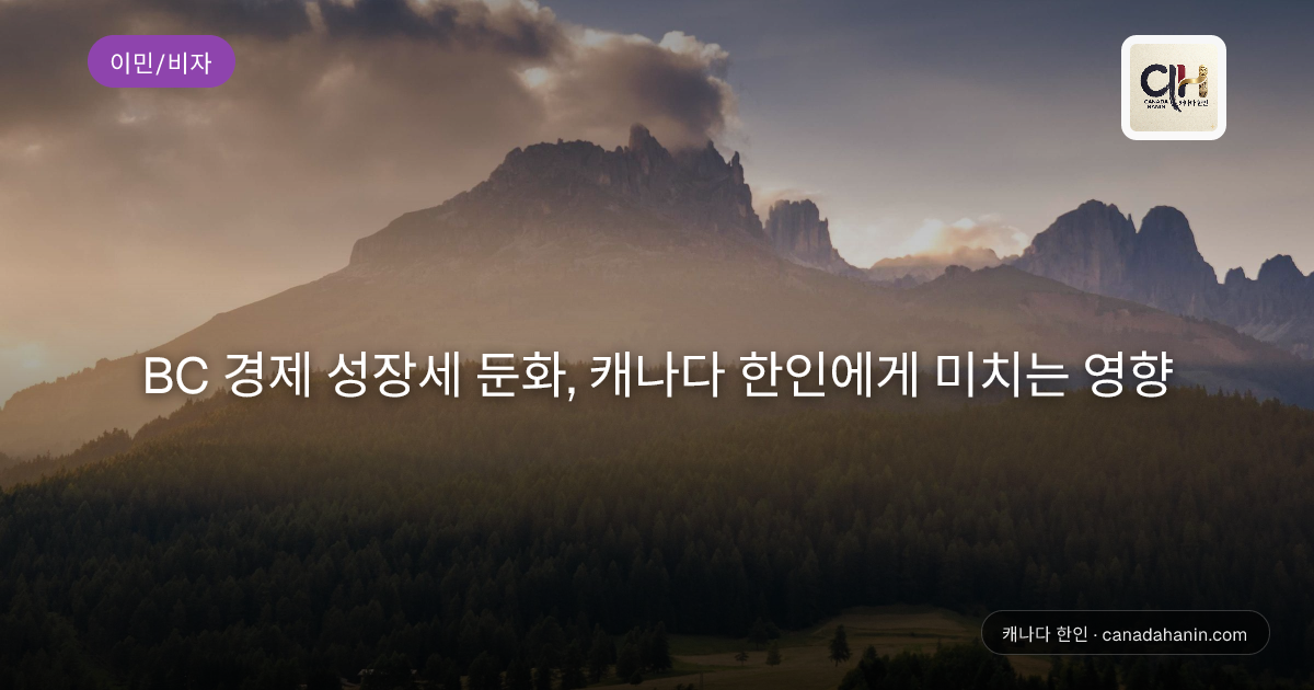 BC 경제 성장세 둔화, 캐나다 한인에게 미치는 영향