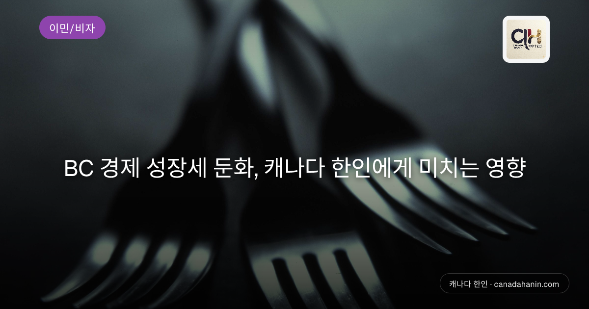 BC 경제 성장세 둔화, 캐나다 한인에게 미치는 영향