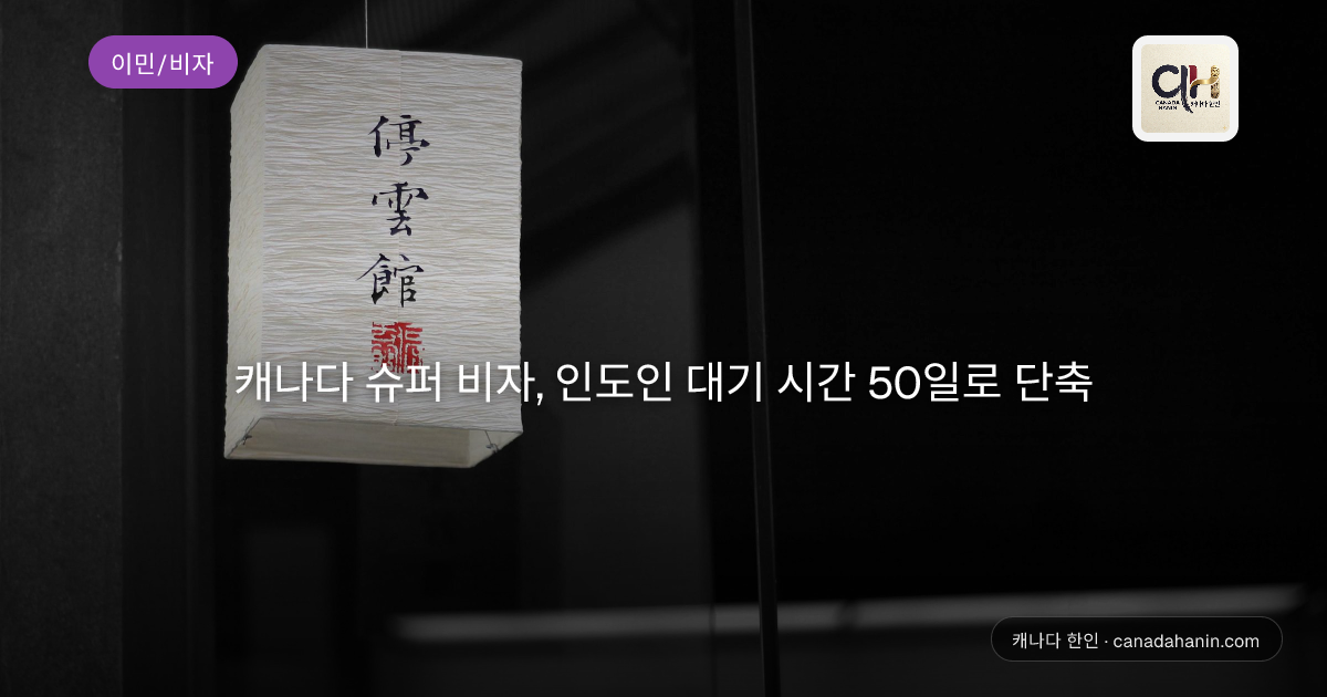 캐나다 슈퍼 비자, 인도인 대기 시간 50일로 단축