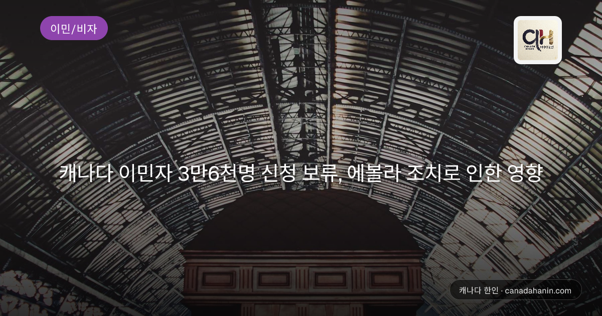캐나다 이민자 3만6천명 신청 보류, 에볼라 조치로 인한 영향