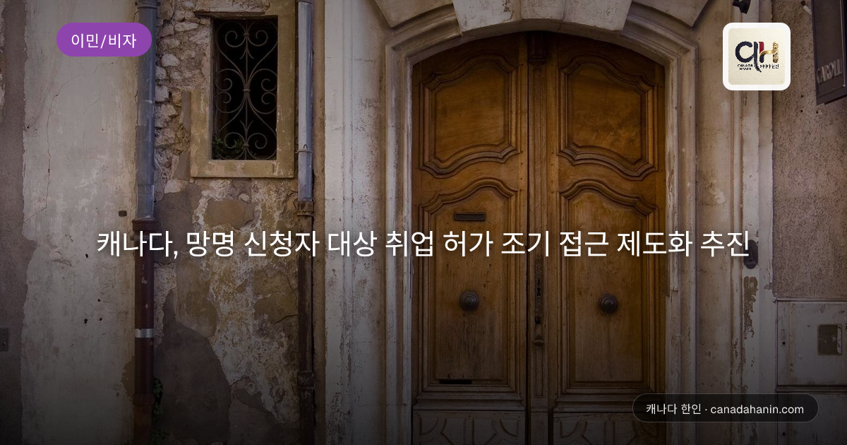 캐나다, 망명 신청자 대상 취업 허가 조기 접근 제도화 추진