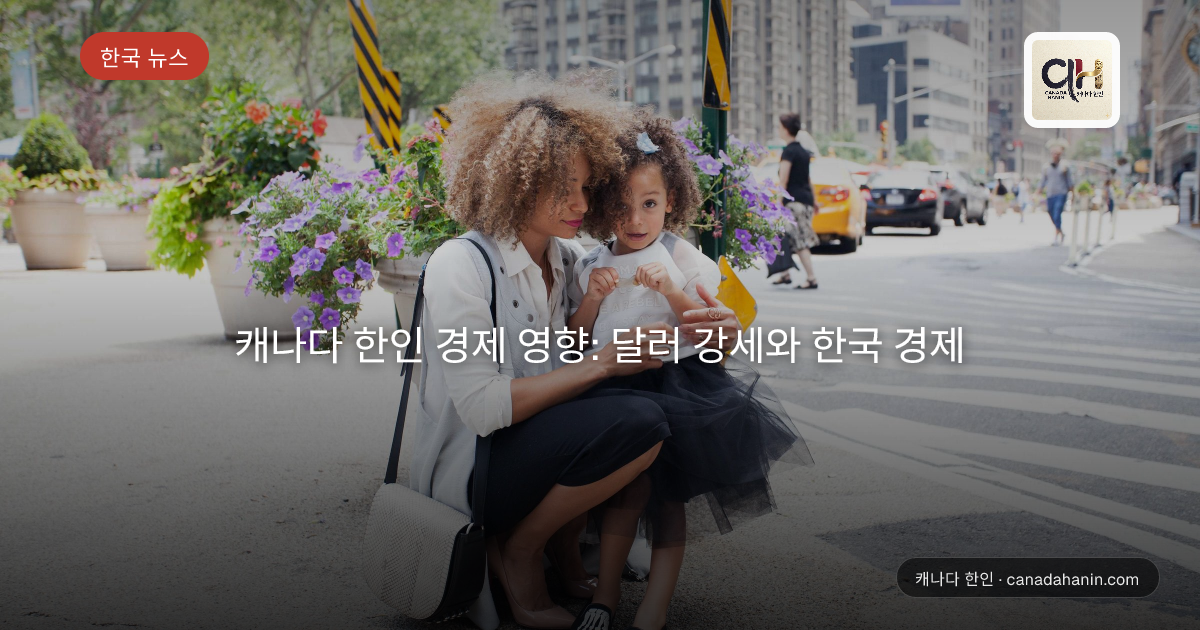 캐나다 한인 경제 영향: 달러 강세와 한국 경제