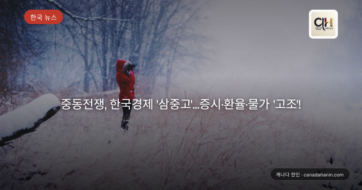 중동전쟁, 한국경제 '삼중고'...증시·환율·물가 '고조'!