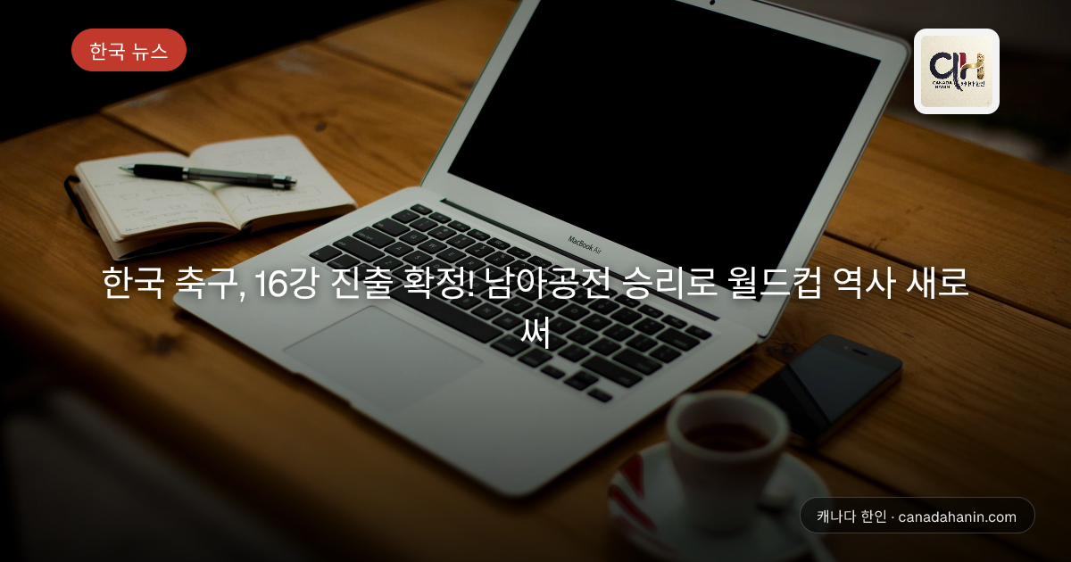 한국 축구, 16강 진출 확정! 남아공전 승리로 월드컵 역사 새로 써