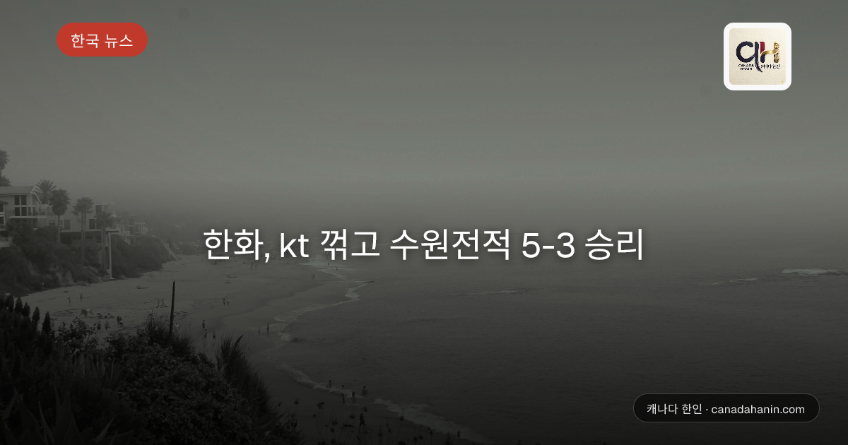 한화, kt 꺾고 수원전적 5-3 승리