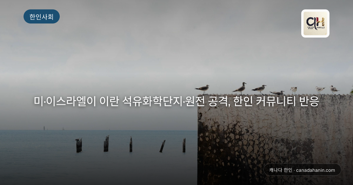 미·이스라엘이 이란 석유화학단지·원전 공격, 한인 커뮤니티 반응
