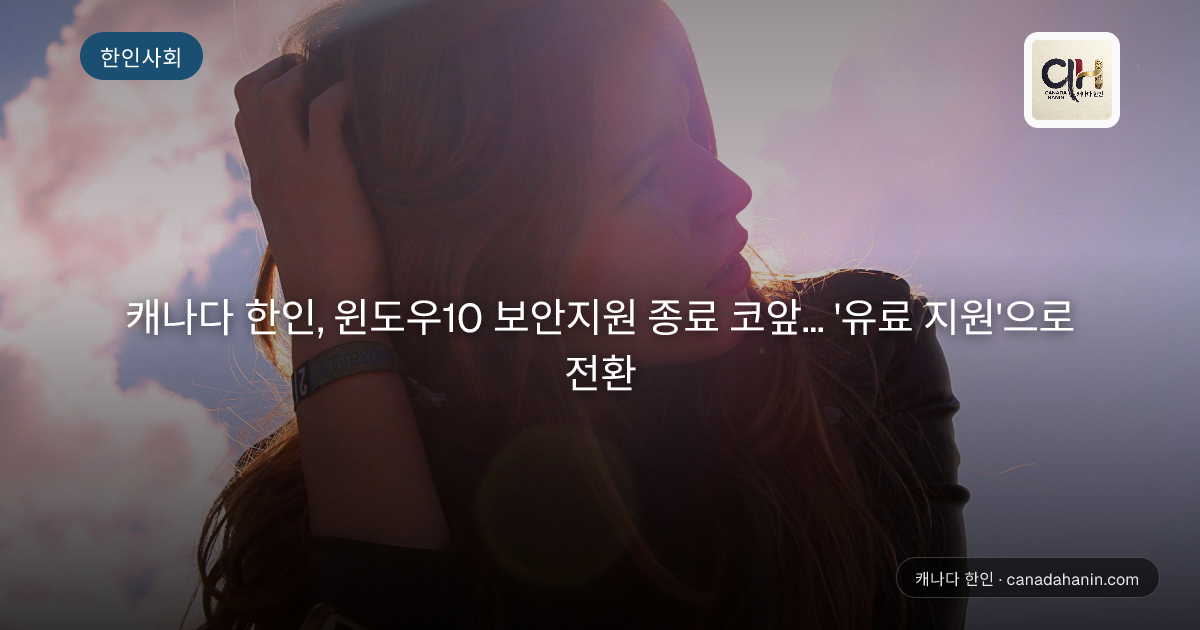 캐나다 한인, 윈도우10 보안지원 종료 코앞... '유료 지원'으로 전환