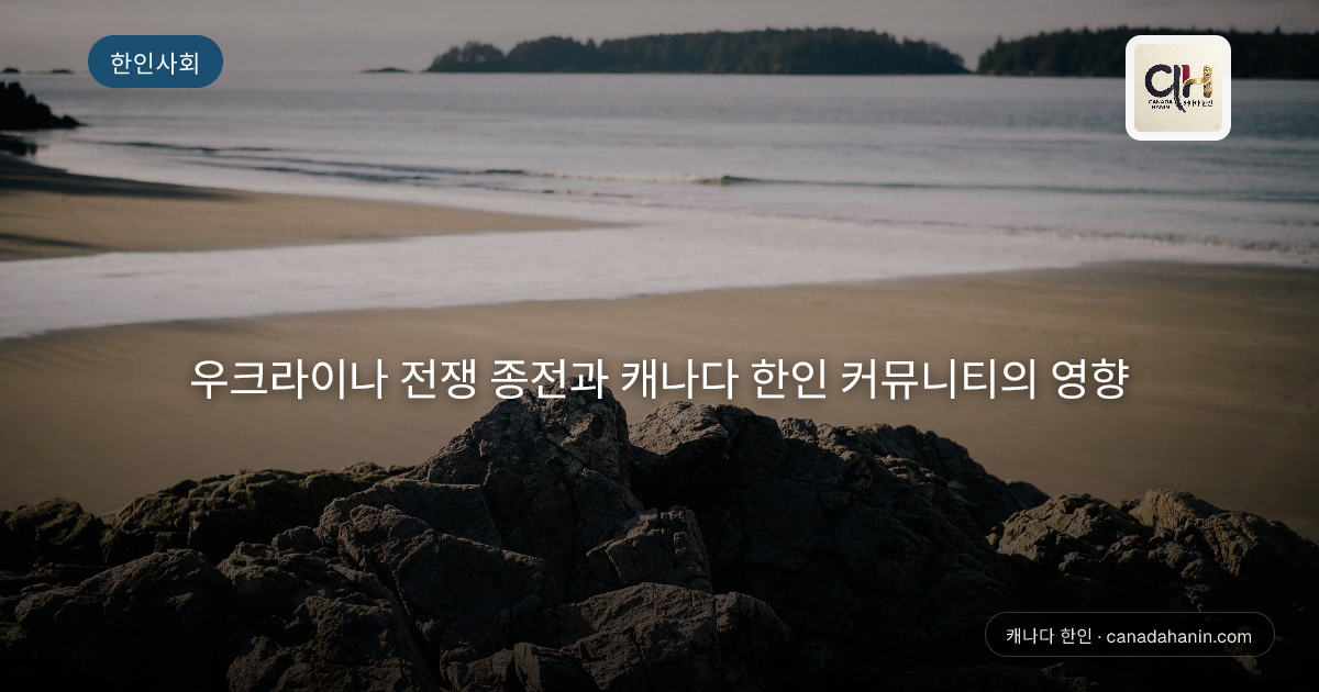 우크라이나 전쟁 종전과 캐나다 한인 커뮤니티의 영향