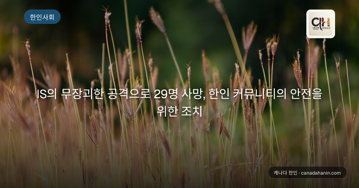 IS의 무장괴한 공격으로 29명 사망, 한인 커뮤니티의 안전을 위한 조치