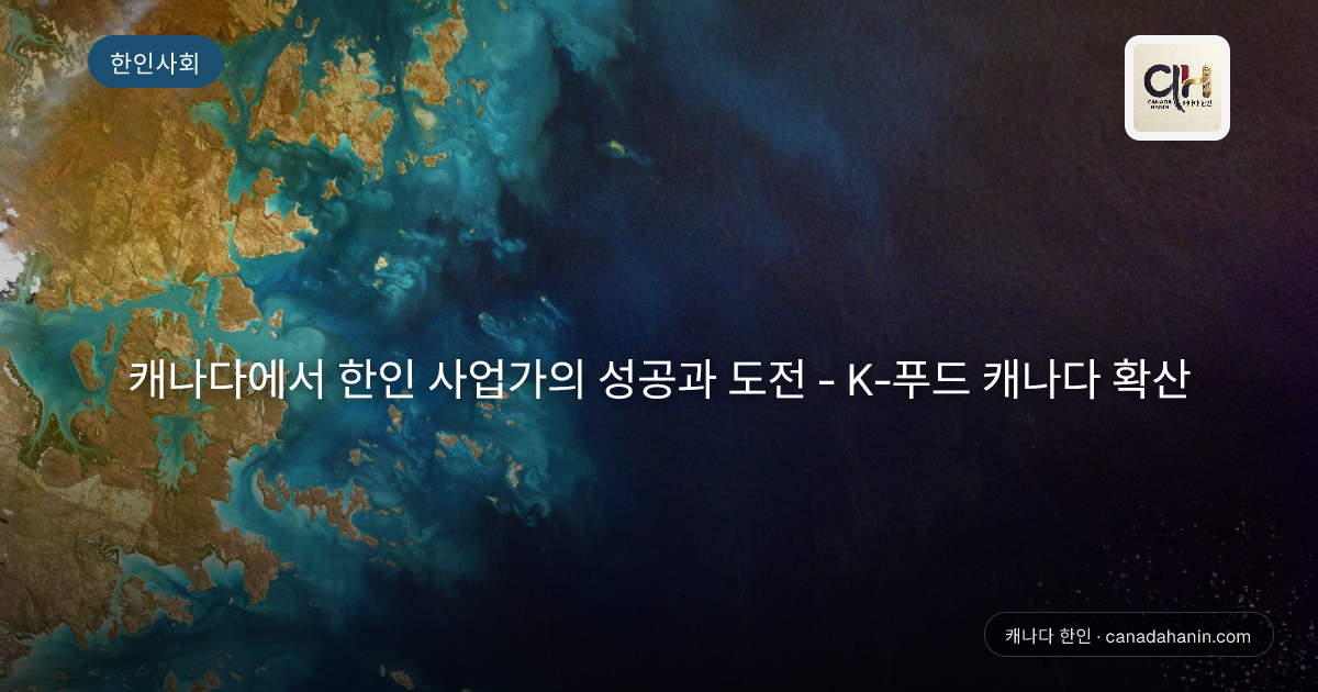 캐나다에서 한인 사업가의 성공과 도전 - K-푸드 캐나다 확산