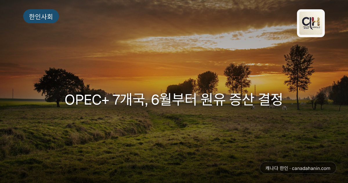 OPEC+ 7개국, 6월부터 원유 증산 결정