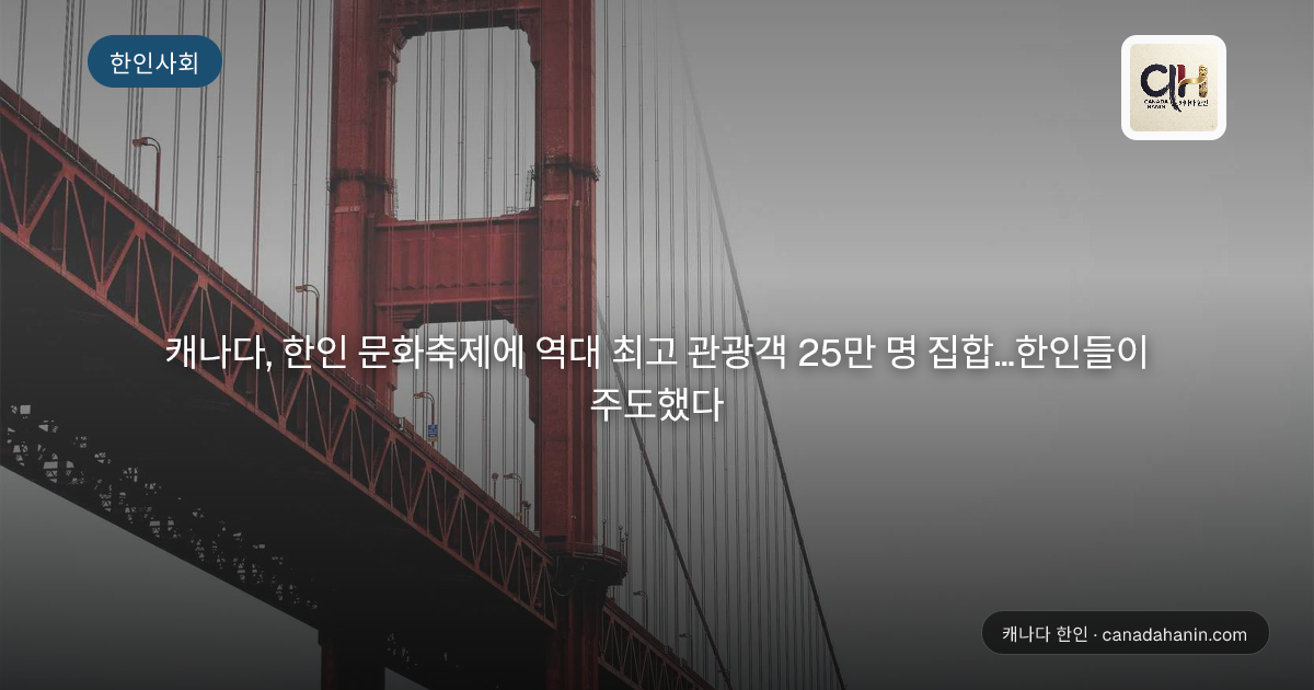 캐나다, 한인 문화축제에 역대 최고 관광객 25만 명 집합…한인들이 주도했다