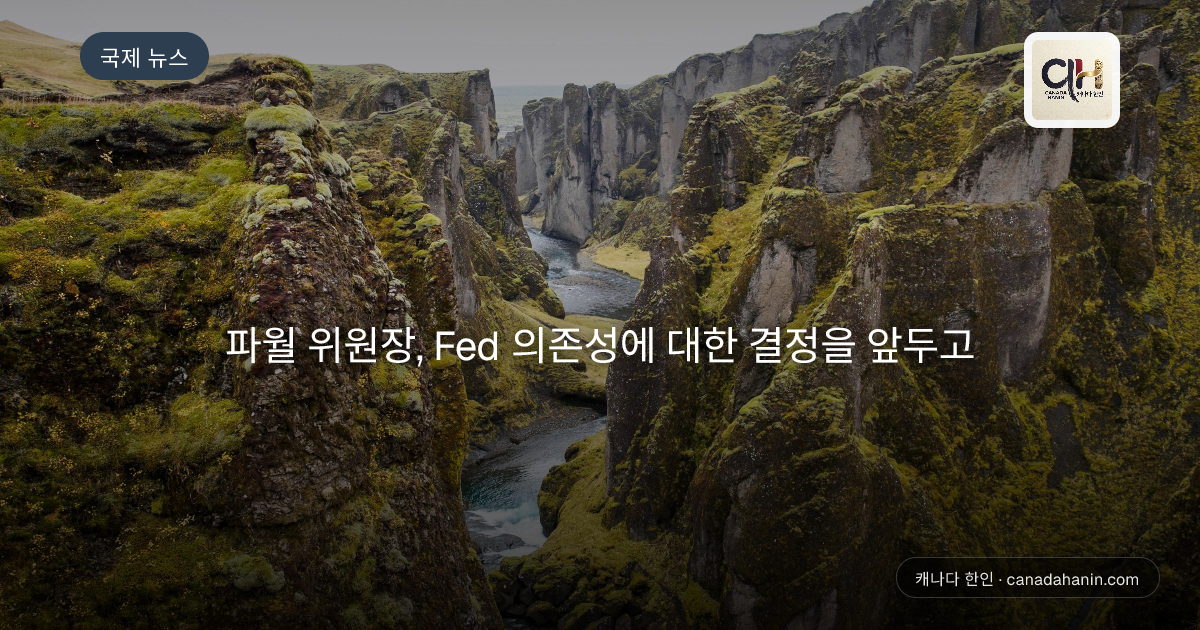 파월 위원장, Fed 의존성에 대한 결정을 앞두고