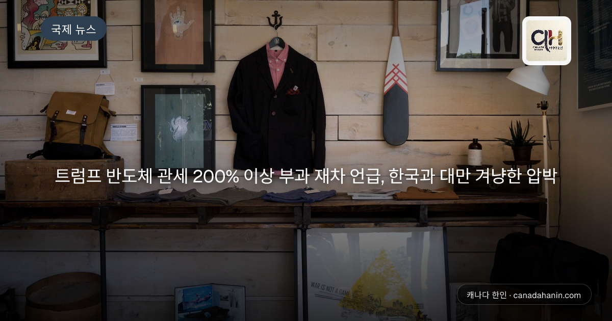 트럼프 반도체 관세 200% 이상 부과 재차 언급, 한국과 대만 겨냥한 압박