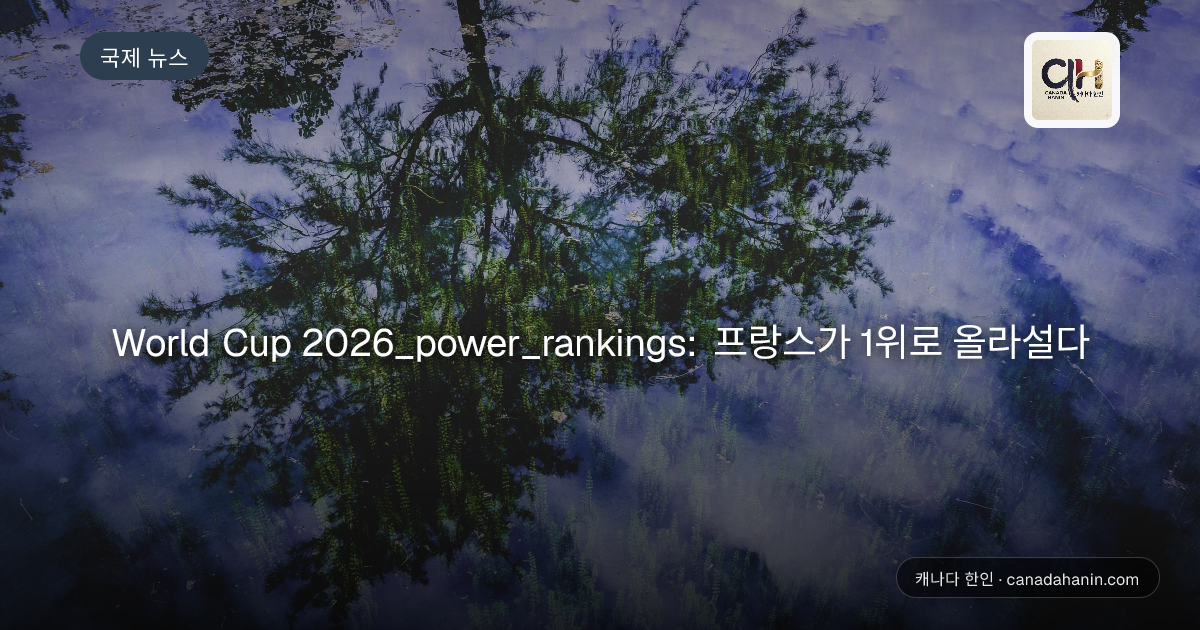 World Cup 2026_power_rankings: 프랑스가 1위로 올라설다