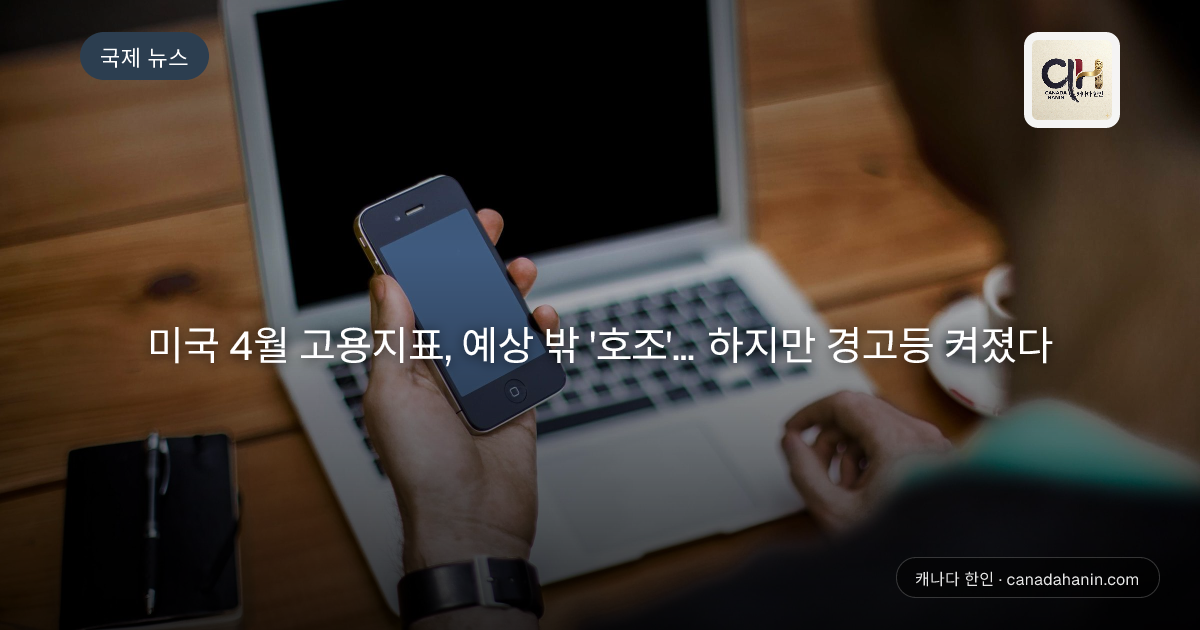 미국 4월 고용지표, 예상 밖 '호조'... 하지만 경고등 켜졌다