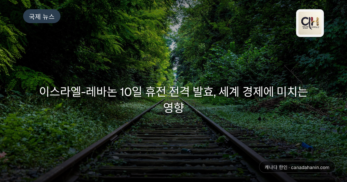 이스라엘-레바논 10일 휴전 전격 발효, 세계 경제에 미치는 영향