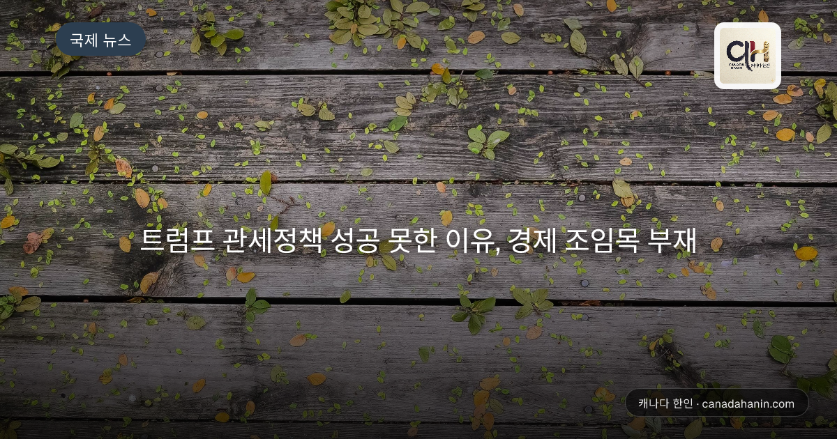 트럼프 관세정책 성공 못한 이유, 경제 조임목 부재