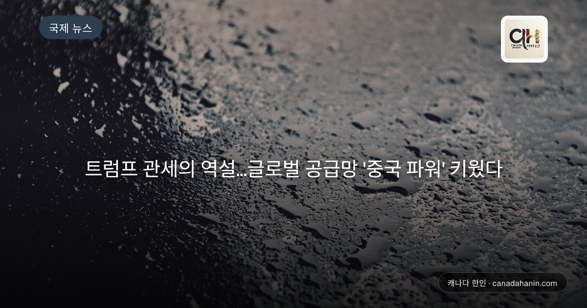 트럼프 관세의 역설…글로벌 공급망 '중국 파워' 키웠다